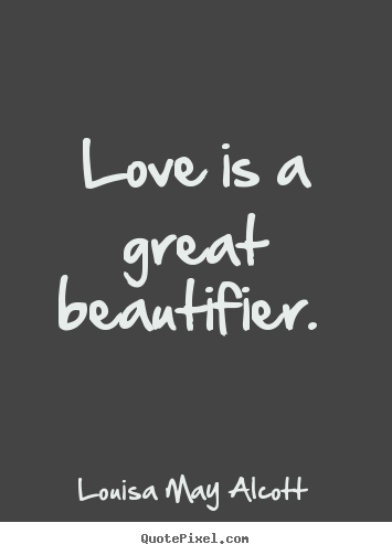 How to make picture quotes about love - Love is a great beautifier.