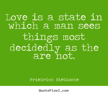 Love quotes - Love is a state in which a man sees things most decidedly..