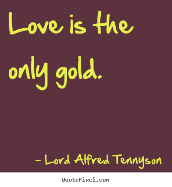 How to make picture quotes about love - Love is the only gold.