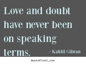 Quotes about love - Love and doubt have never been on speaking..