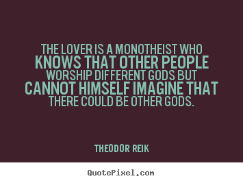 Quotes about love - The lover is a monotheist who knows that other people worship different..