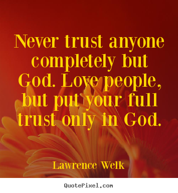 Design your own pictures sayings about love - Never trust anyone completely but god. love people, but put your full..