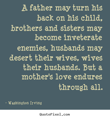 Washington Irving picture quotes - A father may turn his back on his child, brothers and sisters.. - Love quotes