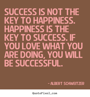 Love quotes - Success is not the key to happiness. happiness is the key to success...