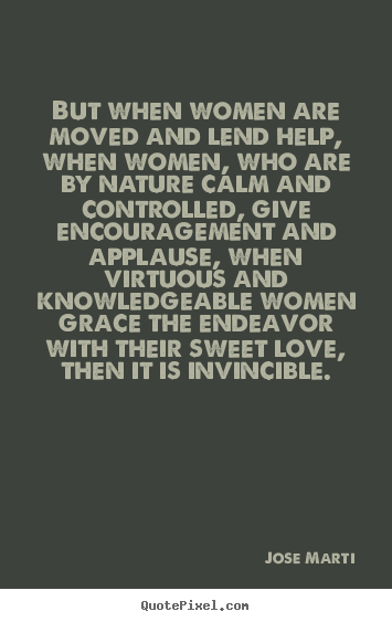 Love sayings - But when women are moved and lend help, when..