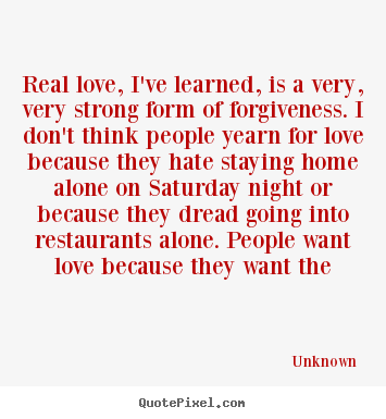 Real love, i've learned, is a very, very strong.. Unknown great love quote