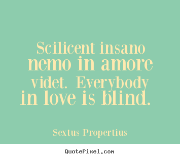 Sextus Propertius photo quotes - Scilicent insano nemo in amore videt. everybody.. - Love sayings