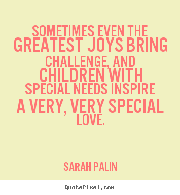 Sarah Palin picture quotes - Sometimes even the greatest joys bring challenge,.. - Love quote
