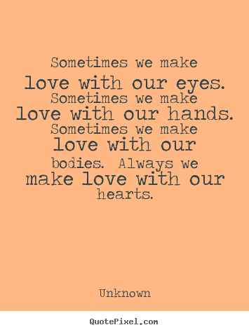 Quote about love - Sometimes we make love with our eyes.  sometimes we make..