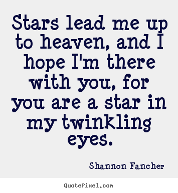 Stars lead me up to heaven, and i hope i'm there with you, for.. Shannon Fancher good love quotes