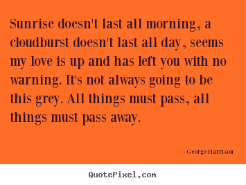 Sayings about love - Sunrise doesn't last all morning, a cloudburst doesn't last..