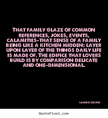Love quote - That family glaze of common references, jokes, events,..