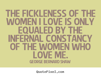 Love quote - The fickleness of the women i love is only..