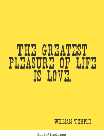 Design custom photo quote about love - The greatest pleasure of life is love.