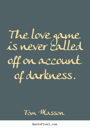 How to design picture quotes about love - The love game is never called off on account of darkness.