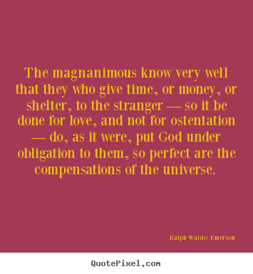 Love quotes - The magnanimous know very well that they who give time, or money,..