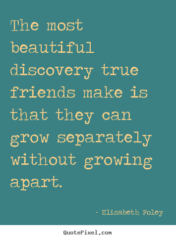 Love quotes - The most beautiful discovery true friends..