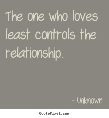 Love quote - The one who loves least controls the relationship.