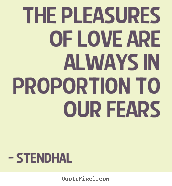 Quotes about love - The pleasures of love are always in proportion to our..