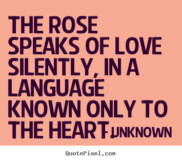 Design your own picture quote about love - The rose speaks of love silently, in a language known..