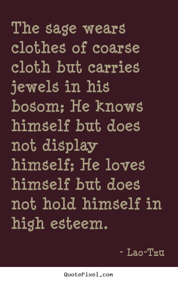 Love quote - The sage wears clothes of coarse cloth but..