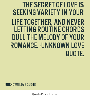 Unknown Love Quote picture quote - The secret of love is seeking variety in your life together, and.. - Love quotes