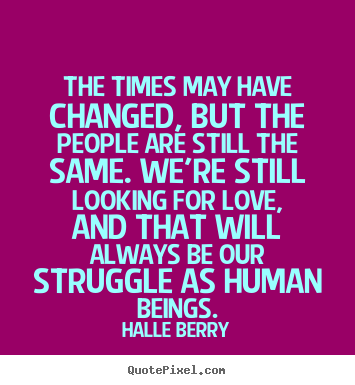 Love quotes - The times may have changed, but the people..