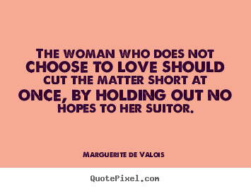 Make custom picture quotes about love - The woman who does not choose to love should cut..