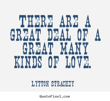 Quotes about love - There are a great deal of a great many kinds..