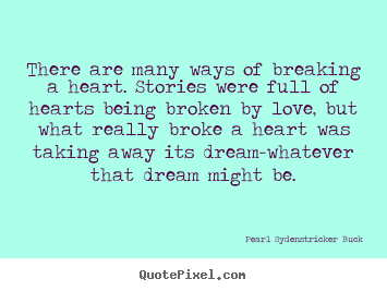 Quotes about love - There are many ways of breaking a heart. stories were full of hearts..