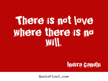Love quotes - There is not love where there is no will.