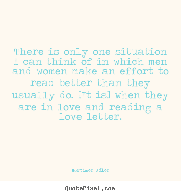 Love quotes - There is only one situation i can think of in..