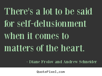 Diane Frolov And Andrew Schneider picture quote - There's a lot to be said for self-delusionment.. - Love quotes