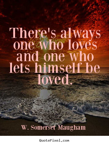 Love quotes - There's always one who loves and one who lets himself..