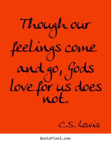 Make custom picture quotes about love - Though our feelings come and go, gods love..