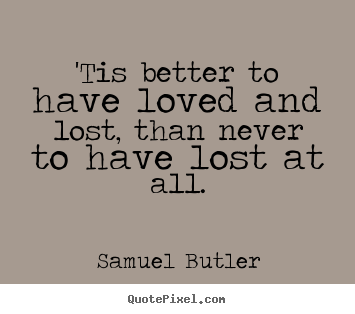 Customize picture quotes about love - 'tis better to have loved and lost, than never to..