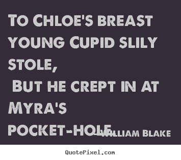Create graphic picture quotes about love - To chloe's breast young cupid slily stole, but he crept in at..
