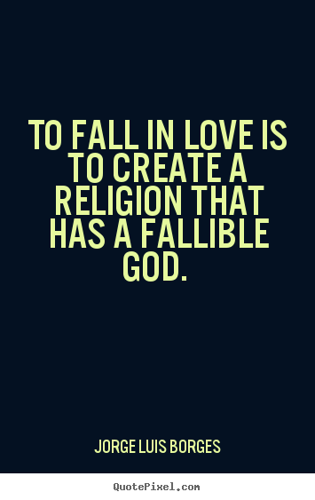 Jorge Luis Borges photo quotes - To fall in love is to create a religion that has.. - Love quotes