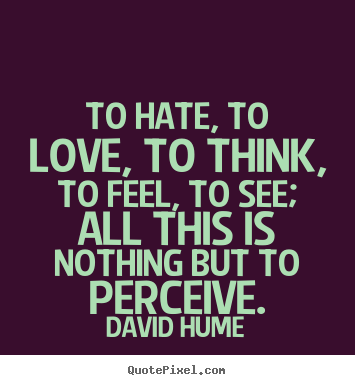 Love quote - To hate, to love, to think, to feel, to see; all this..