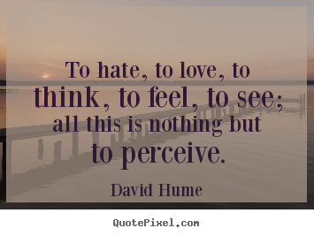 Love quotes - To hate, to love, to think, to feel, to see; all this is nothing but..