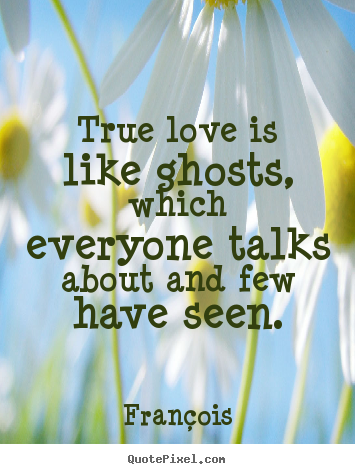 Quotes about love - True love is like ghosts, which everyone..