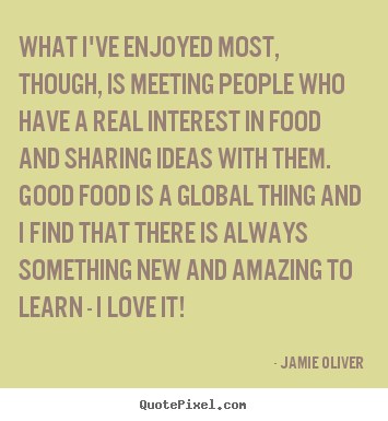 Jamie Oliver picture quotes - What i've enjoyed most, though, is meeting people.. - Love quote
