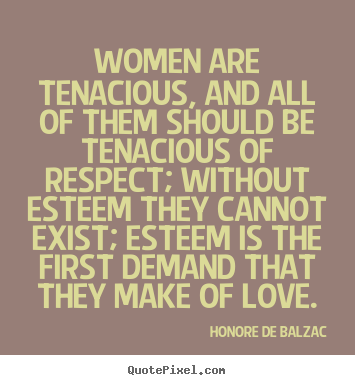 Create picture quotes about love - Women are tenacious, and all of them should be tenacious..