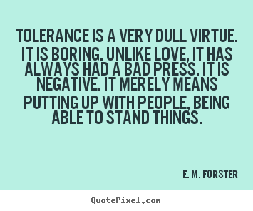Create your own picture quotes about love - Tolerance is a very dull virtue. it is boring. unlike love, it has always..