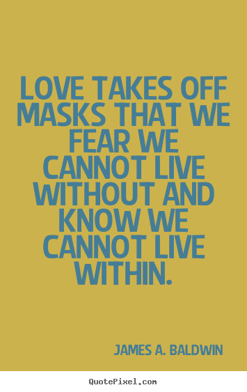 Make custom picture quotes about love - Love takes off masks that we fear we cannot live without..