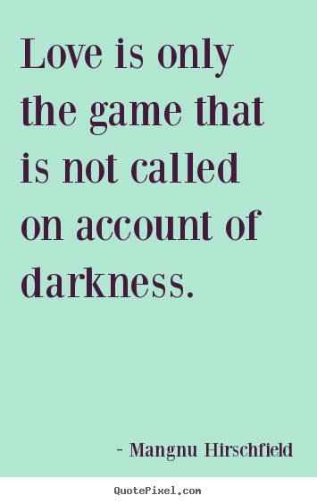Design custom poster quotes about love - Love is only the game that is not called on account of darkness.