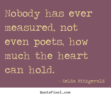 Quote about love - Nobody has ever measured, not even poets, how much the heart can..
