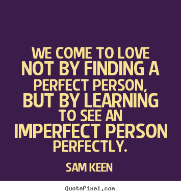 Quotes about love - We come to love not by finding a perfect person, but by learning to..