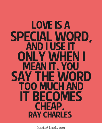 Ray Charles picture quotes - Love is a special word, and i use it only when i mean it. you say the.. - Love quotes