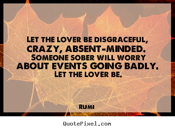 Make picture quotes about love - Let the lover be disgraceful, crazy, absent-minded...